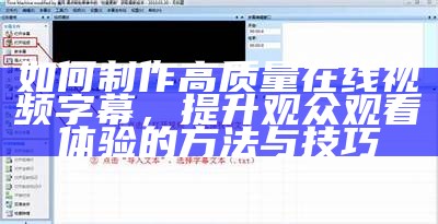 如何制作高质量在线视频字幕，提升观众观看体验的方法与技巧